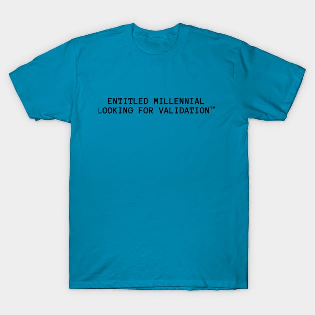 Entitled Millennial Looking for Validation™ T-Shirt by The Witchy Bibliophile